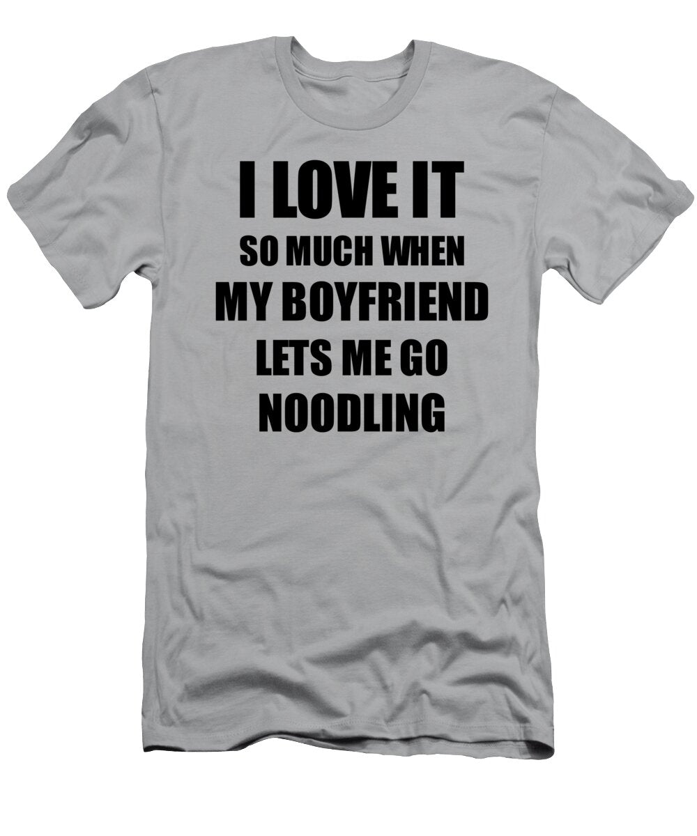 Noodling Funny Gift Idea for Girlfriend I Love It When My Boyfriend Lets Me Novelty Gag Sport Lover Joke Funny Gift Ideas T-Shirt