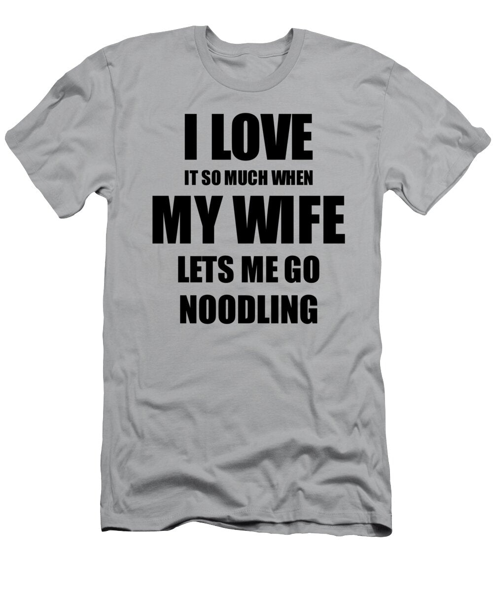 Noodling Funny Gift Idea for Husband I Love It When My Wife Lets Me Novelty Gag Sport Lover Joke Funny Gift Ideas T-Shirt
