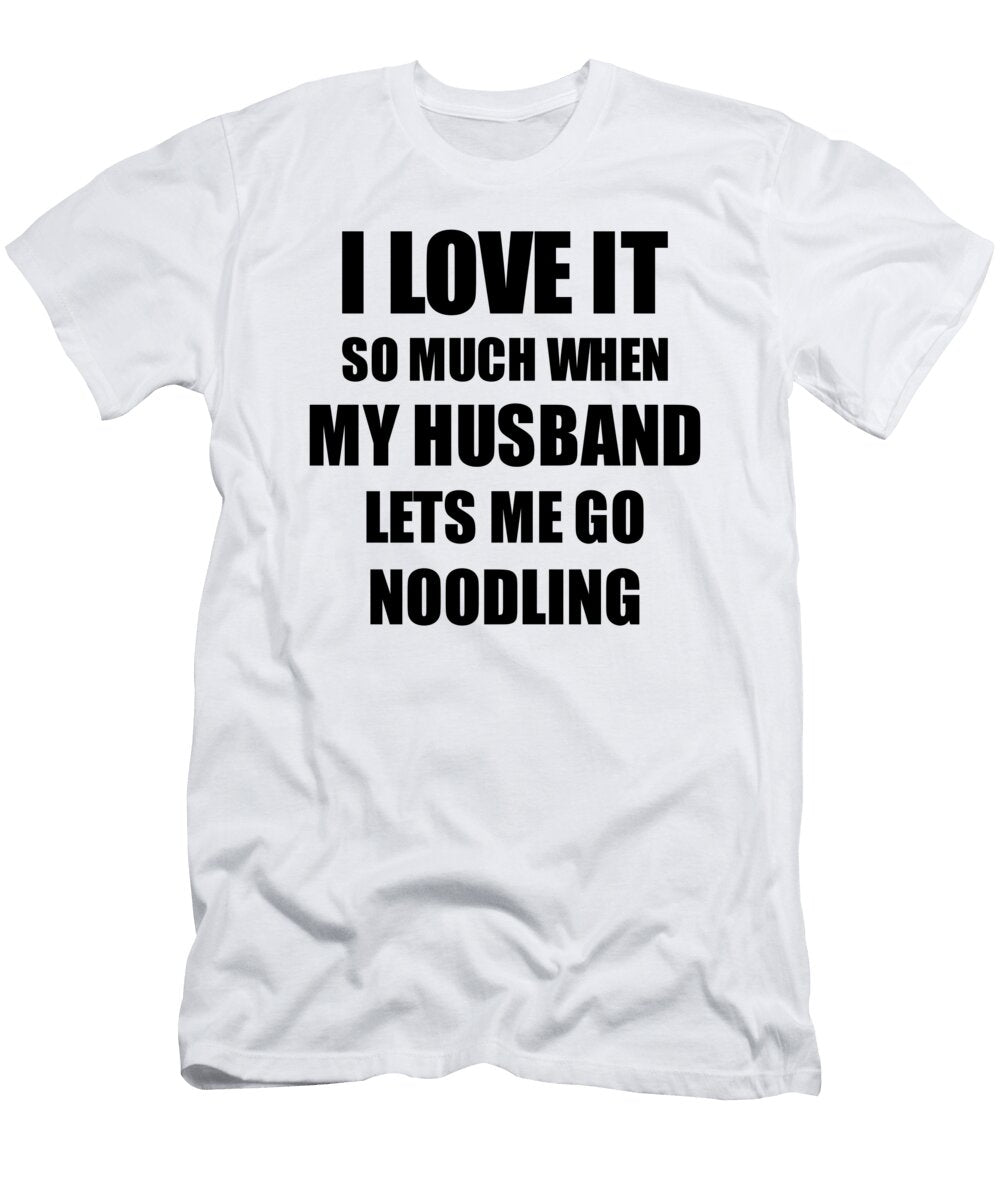 Noodling Funny Gift Idea for Wife I Love It When My Husband Lets Me Novelty Gag Sport Lover Joke Funny Gift Ideas T-Shirt