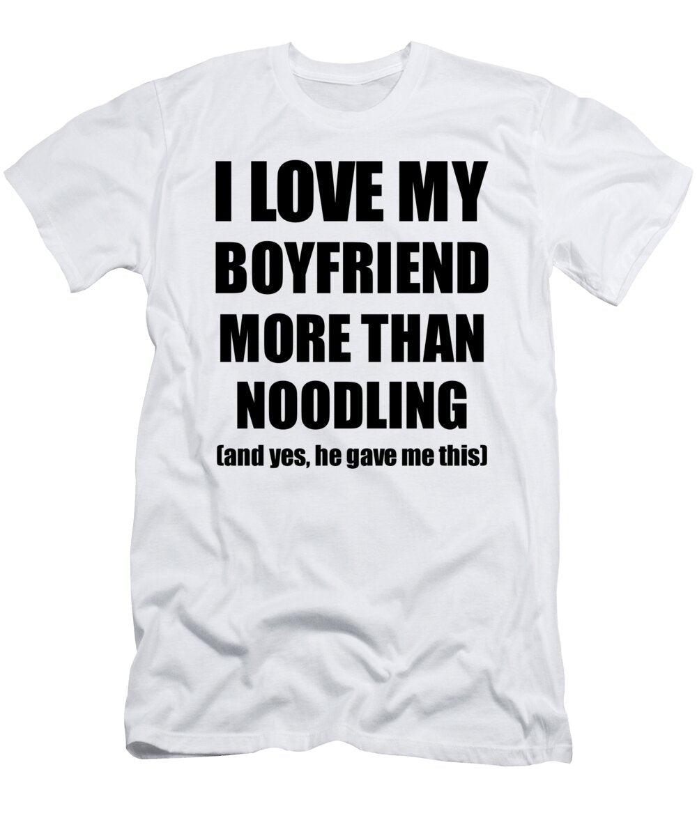Noodling Girlfriend Funny Valentine Gift Idea for My Gf Lover From Boyfriend Funny Gift Ideas T-Shirt