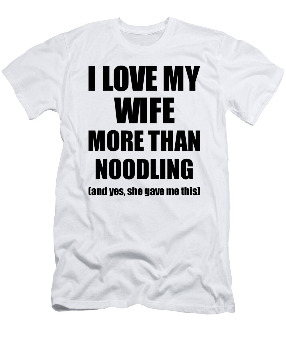 Noodling Husband Funny Valentine Gift Idea for My Hubby Lover From Wife Funny Gift Ideas T-Shirt