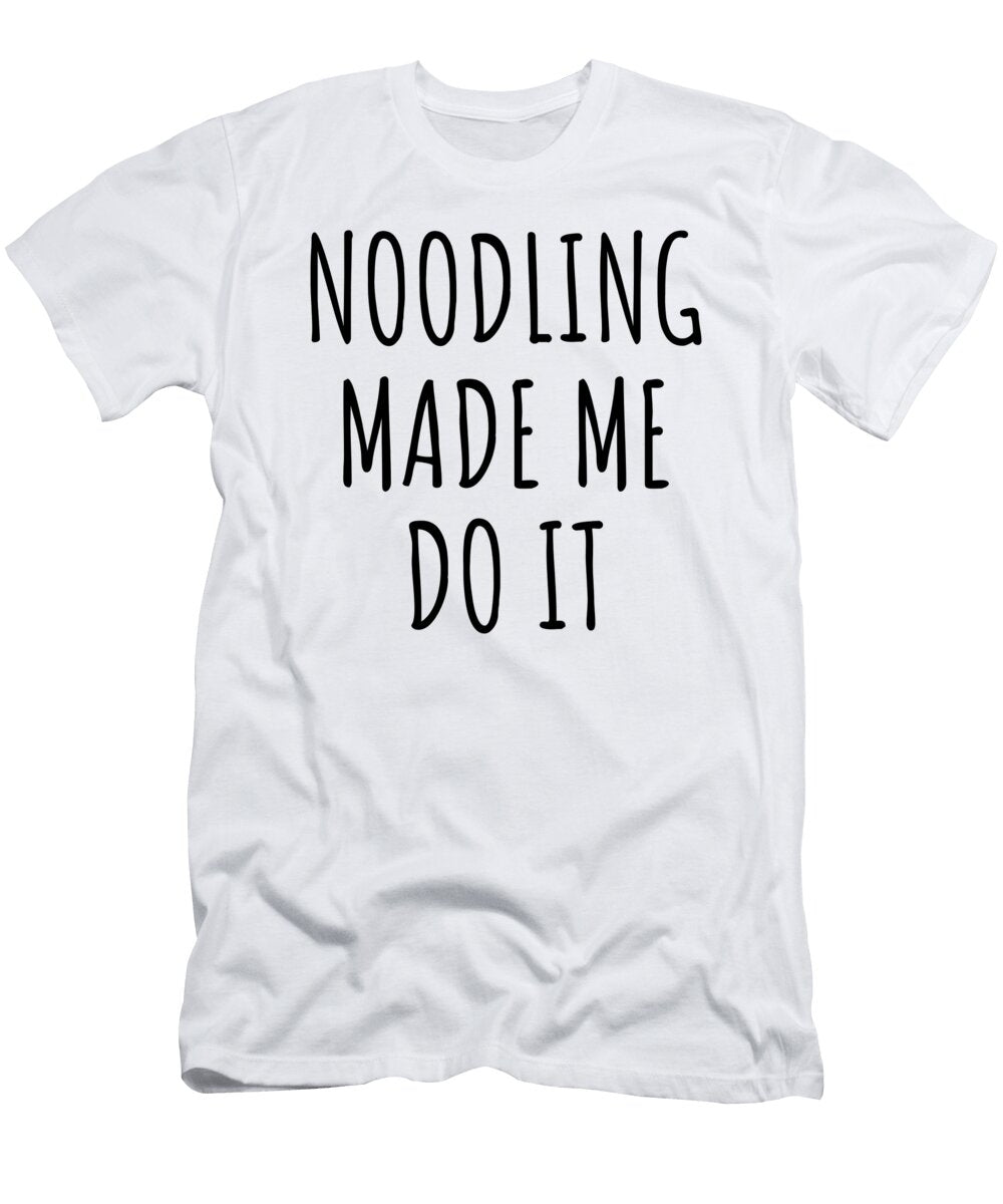 Noodling Made Me Do It Funnygiftscreation T-Shirt