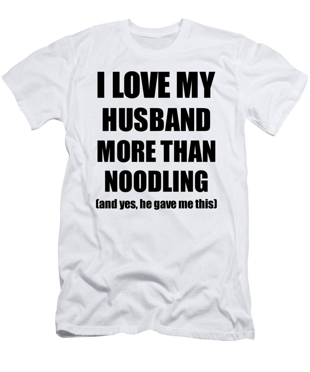 Noodling Wife Funny Valentine Gift Idea for My Spouse Lover From Husband Funny Gift Ideas T-Shirt