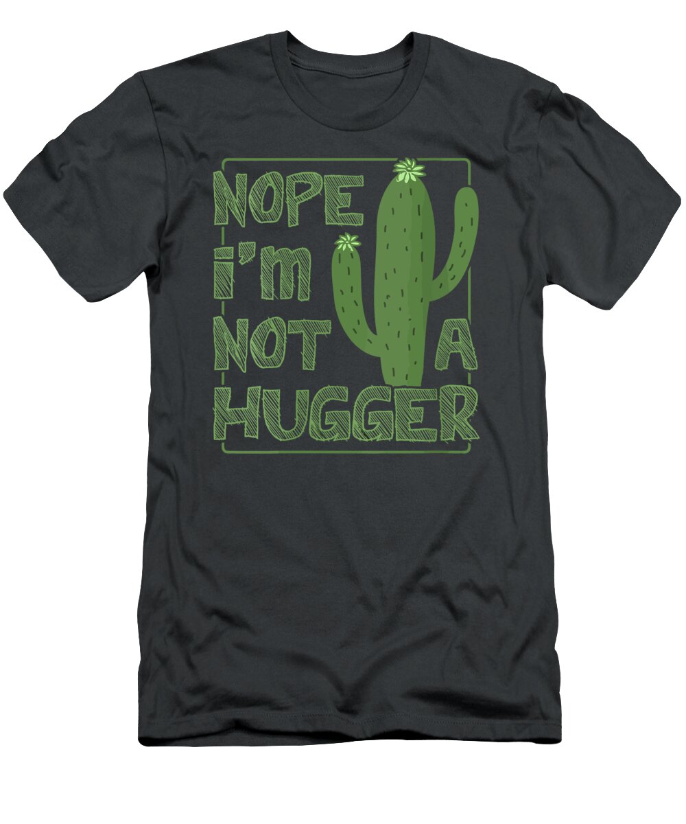 Nope Im Not a Hugger Apparel Funny Sarcastic Gift Cactus Fergum Dalla T-Shirt