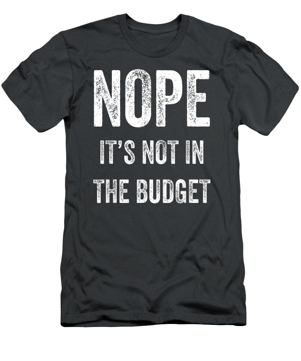 Nope Its Not in the Budget Funny Great Cheapskate Saying Zararl Rowen T-Shirt