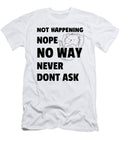 Nope Not Happening Sarcasm Typography Sartoris Art T-Shirt