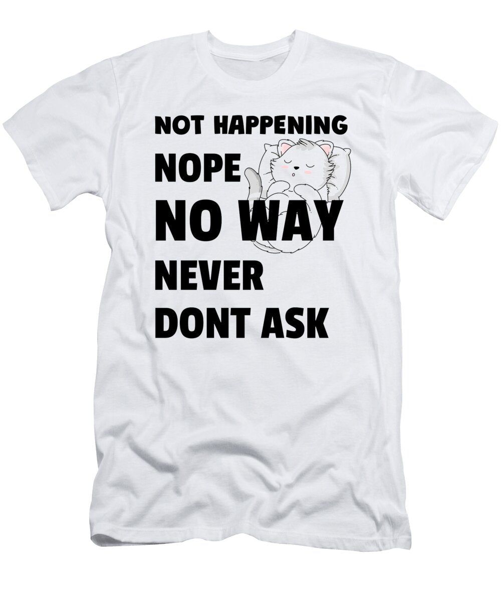 Nope Not Happening Sarcasm Typography Sartoris Art T-Shirt