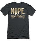 Nope Not Today Bold Condensed Rough Funny Saying Isak Dallis T-Shirt