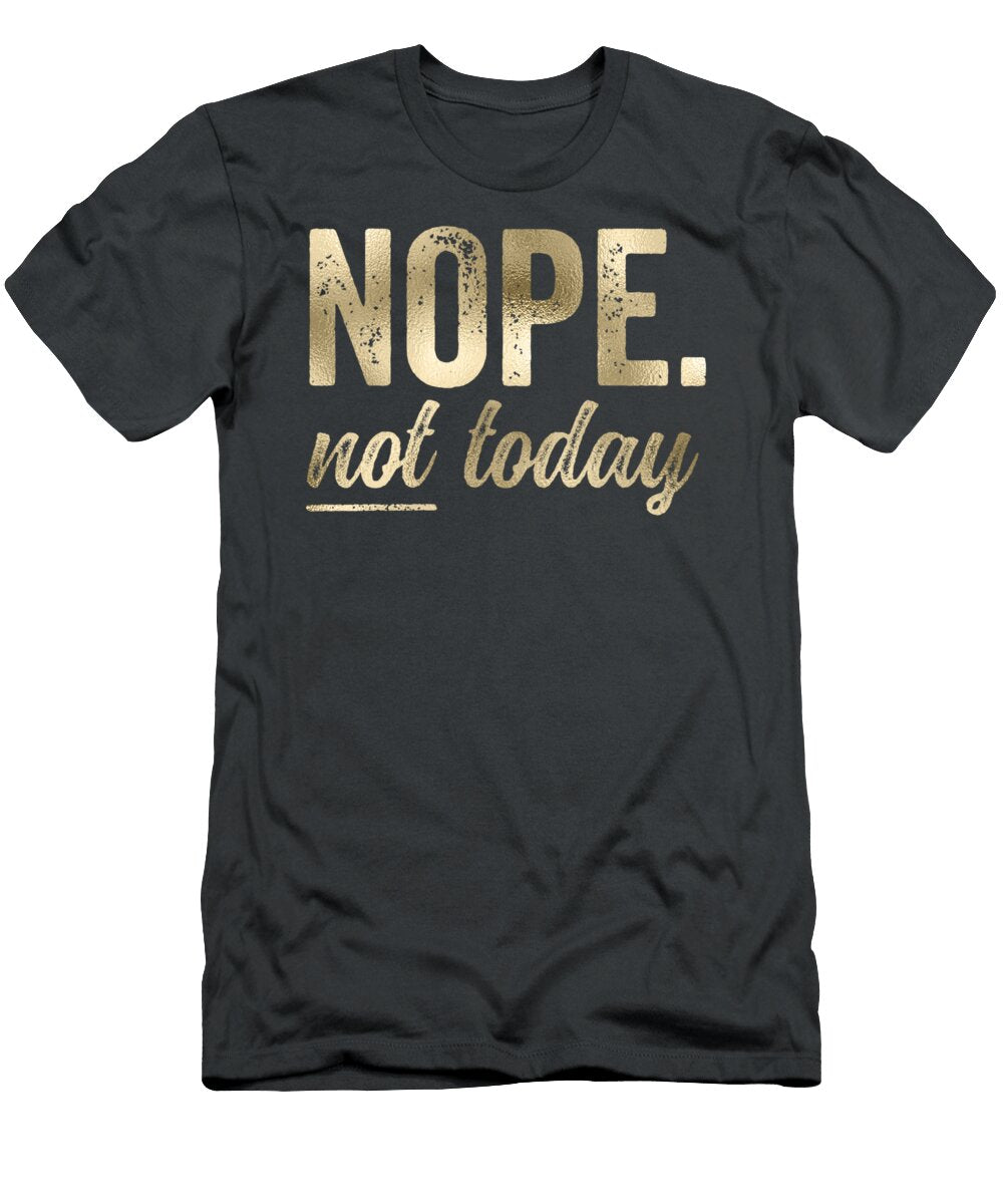 Nope Not Today Bold Condensed Rough Funny Saying Isak Dallis T-Shirt