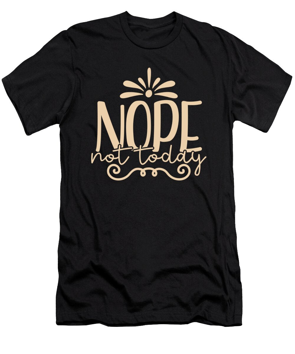 Nope Not Today Funny Sarcastic Humor Organicfoodempire T-Shirt