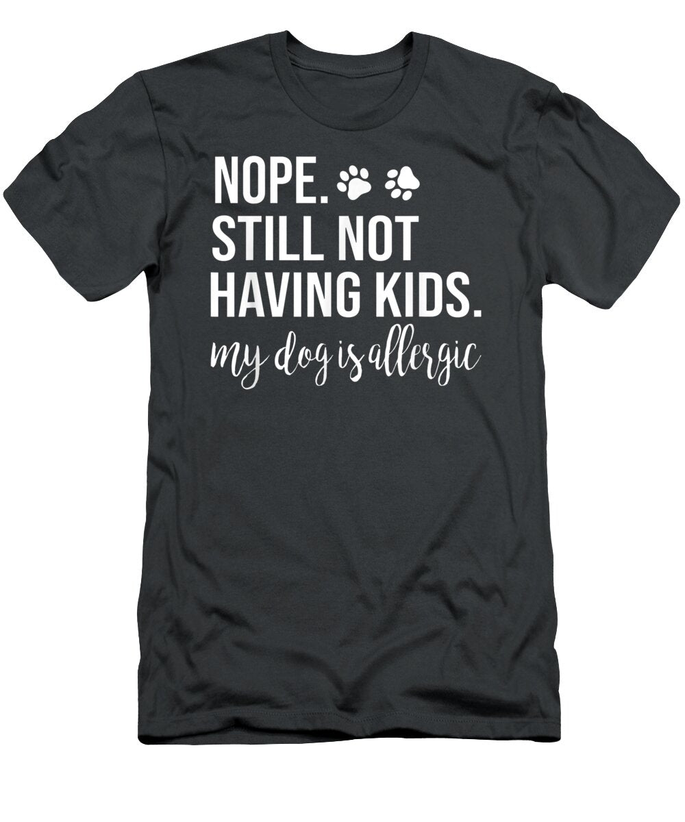 Nope Still Not Having Kids My Dog Is Allergic Dog Lover Conan Starr T-Shirt