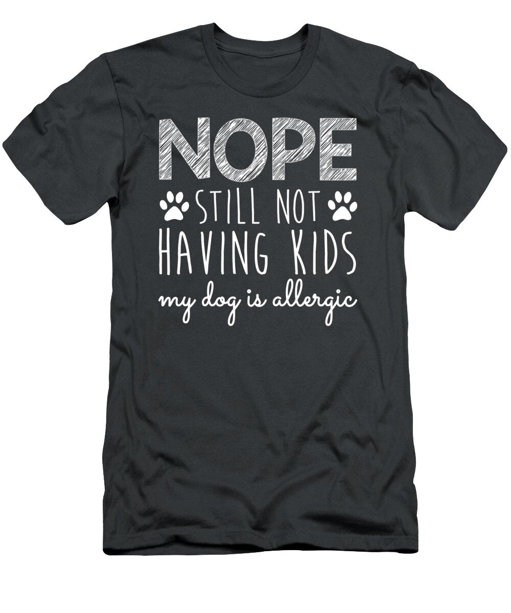 Nope Still Not Having Kids My Dog Is Allergic Funny Izobek Aarad T-Shirt