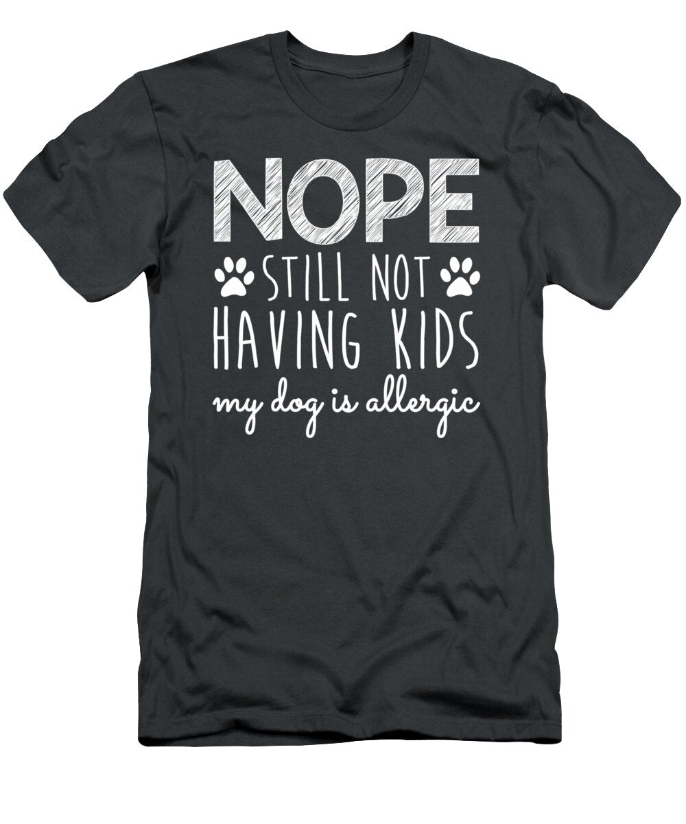 Nope Still Not Having Kids My Dog Is Allergic Funny Shujah Iman T-Shirt
