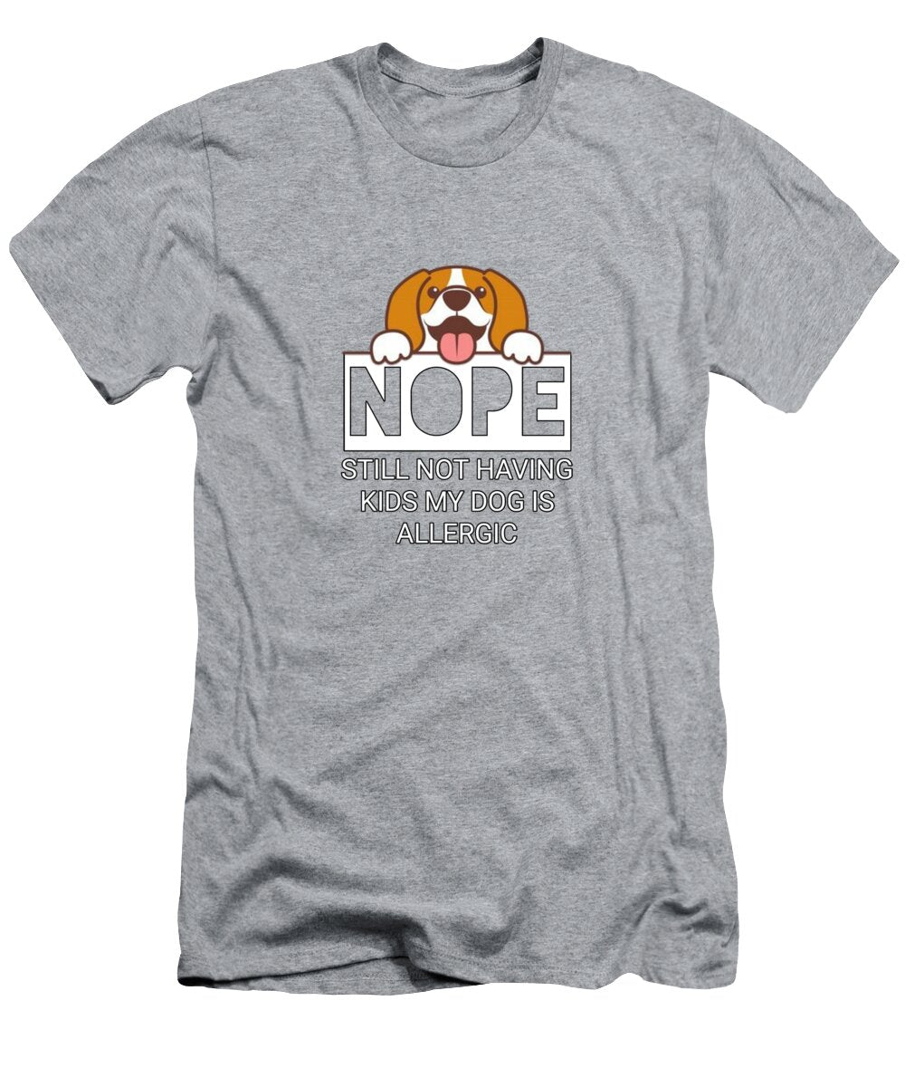 Nope Still Not Having Kids My Dog Is Allergic Happyzone Store T-Shirt