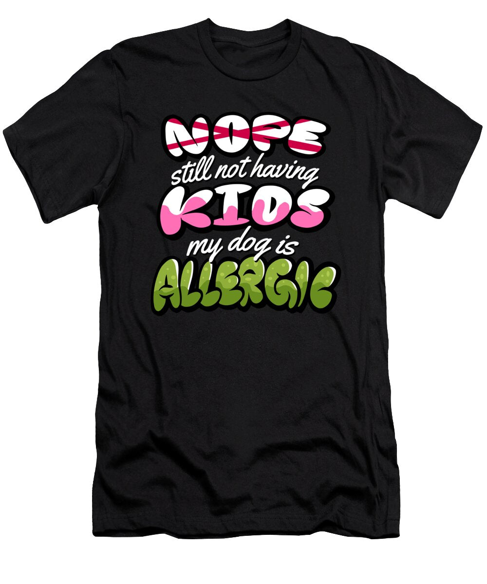 Nope Still Not Having Kids My Dog Is Allergic Licensed Art T-Shirt