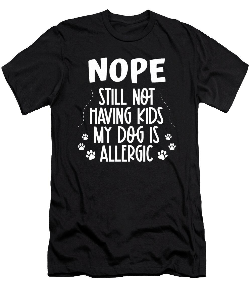 Nope Still Not Having Kids My Dog Is Allergic Yah Lishr T-Shirt