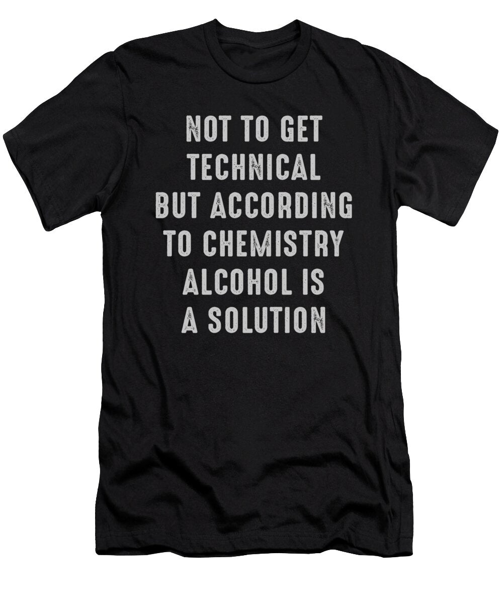 Not to Get Technical But According to Chemistry Alcohol Is a Solution Jacob Zelazny T-Shirt