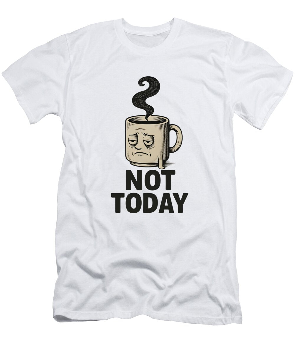 Not Today Mug Grumpy Coffee Funny Coffee Lover Gift Sarcastic Morning Humor Relatable Mug Design Mounir Khalfouf T-Shirt