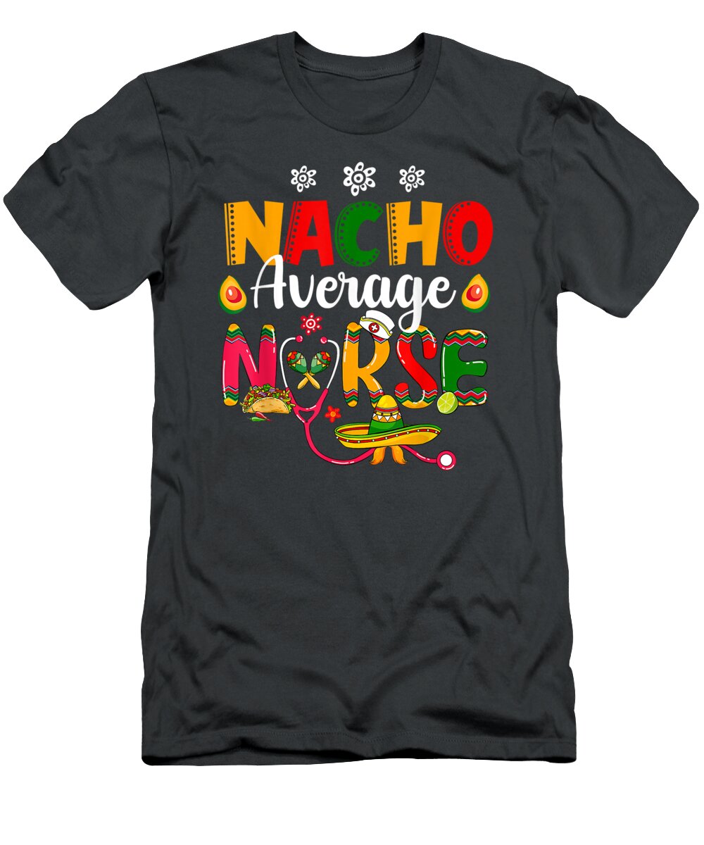 Nurse Cinco De Mayos Nacho Average Nurse Mexican Fiesta Mabrob Xiorr T-Shirt