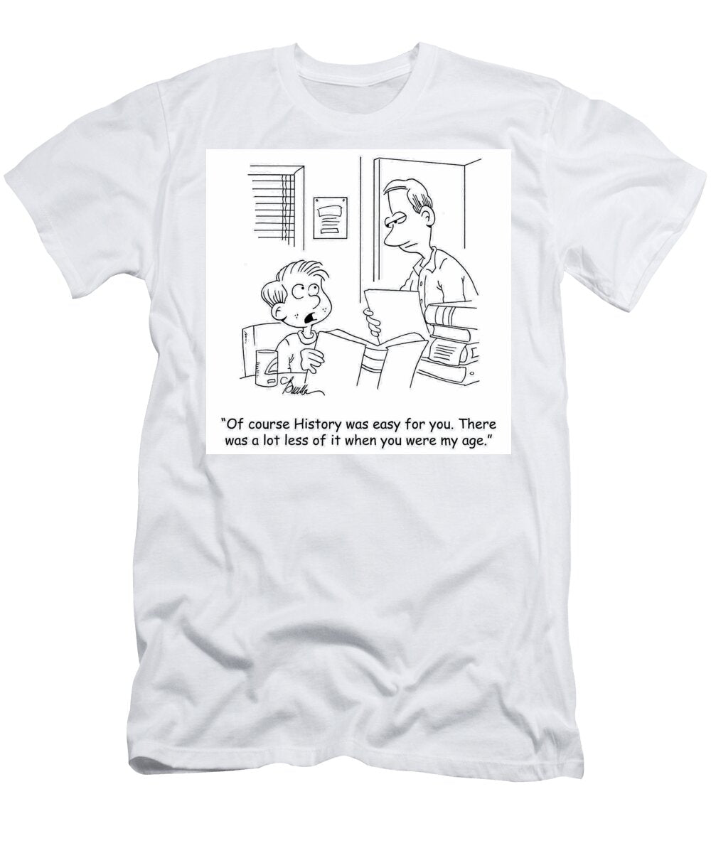 Of Course History Was Easy for You There Was a Lot Less Marty Bucella T-Shirt