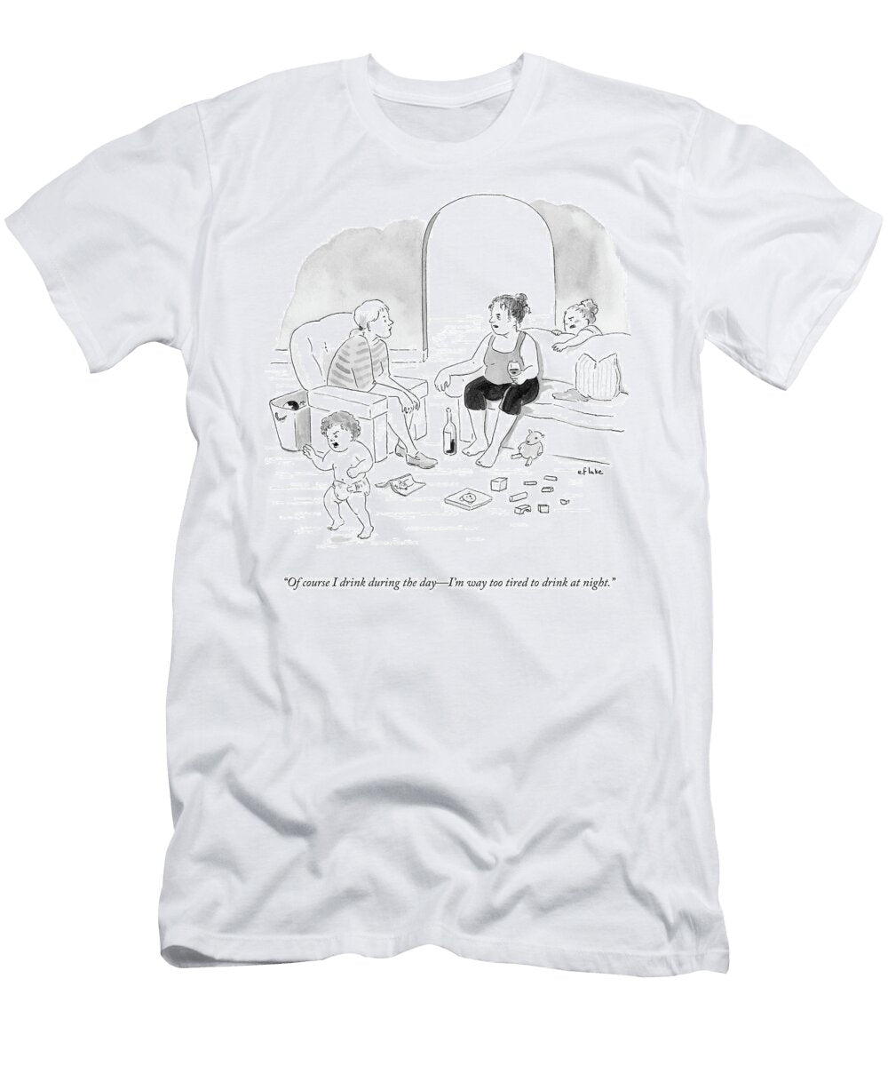 Of Course I Drink During the Dayim Way Too Tired Emily Flake T-Shirt