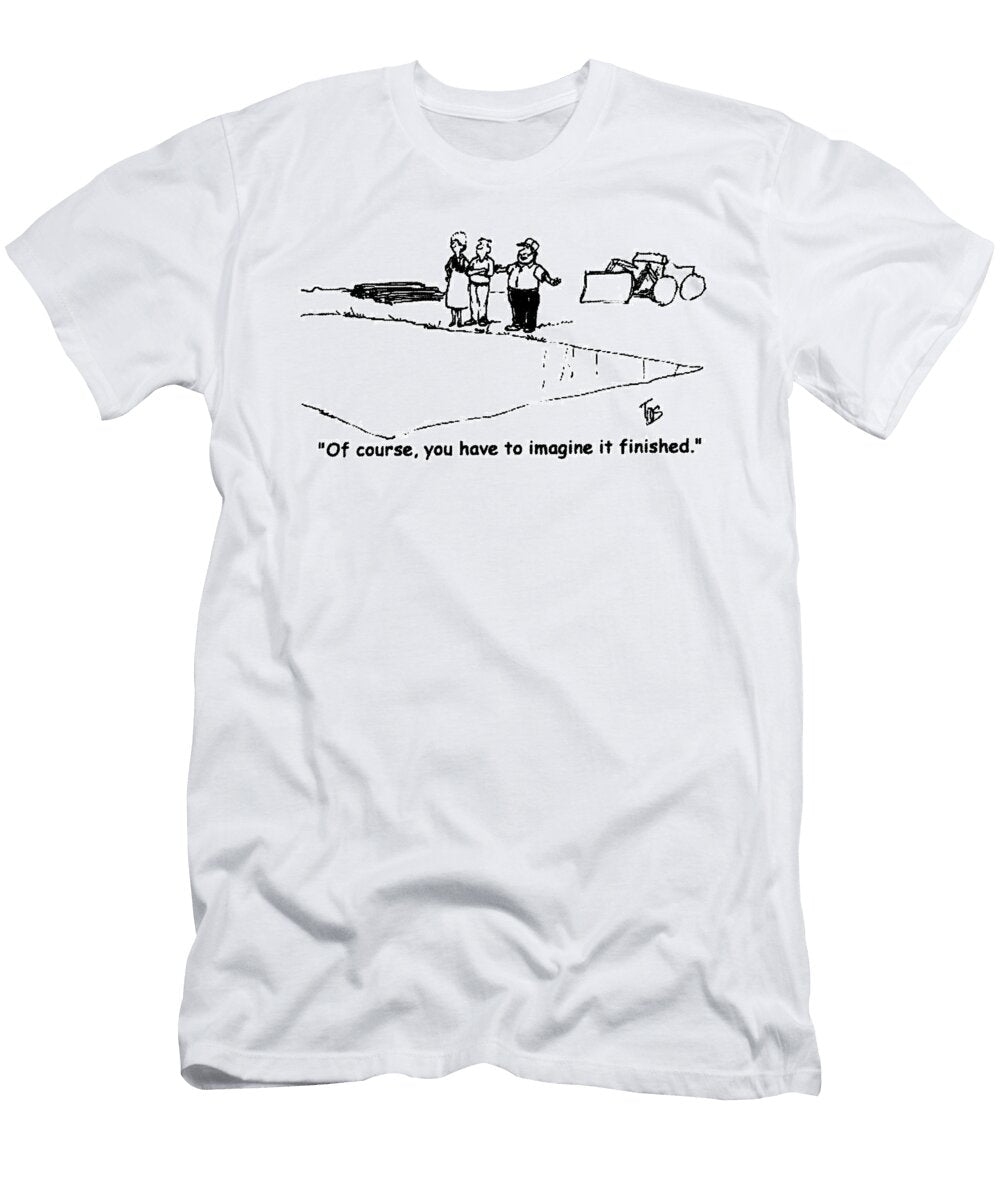 Of Course You Have to Imagine It Finished Andrew Toos T-Shirt