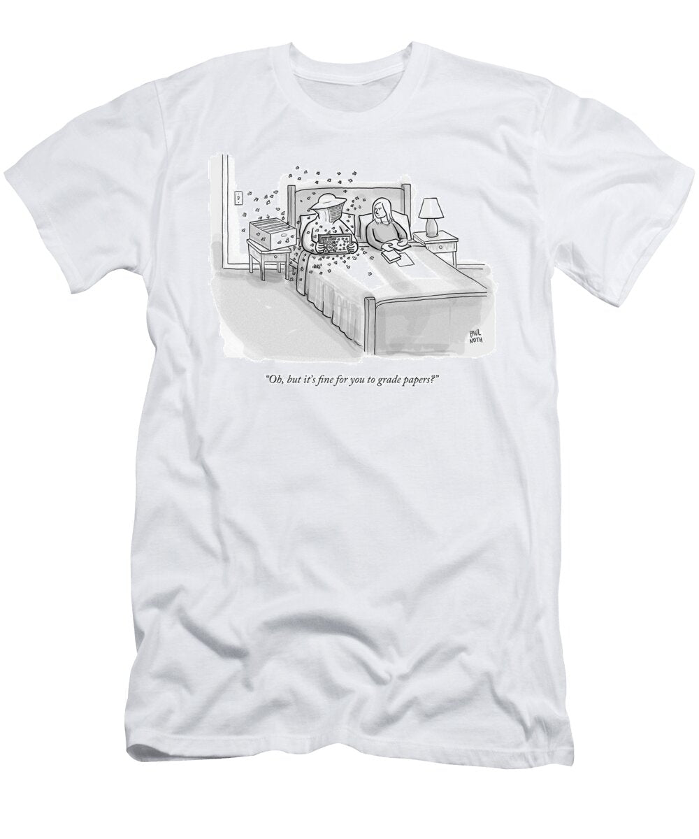 Oh But Its Fine for You to Grade Papers Paul Noth T-Shirt