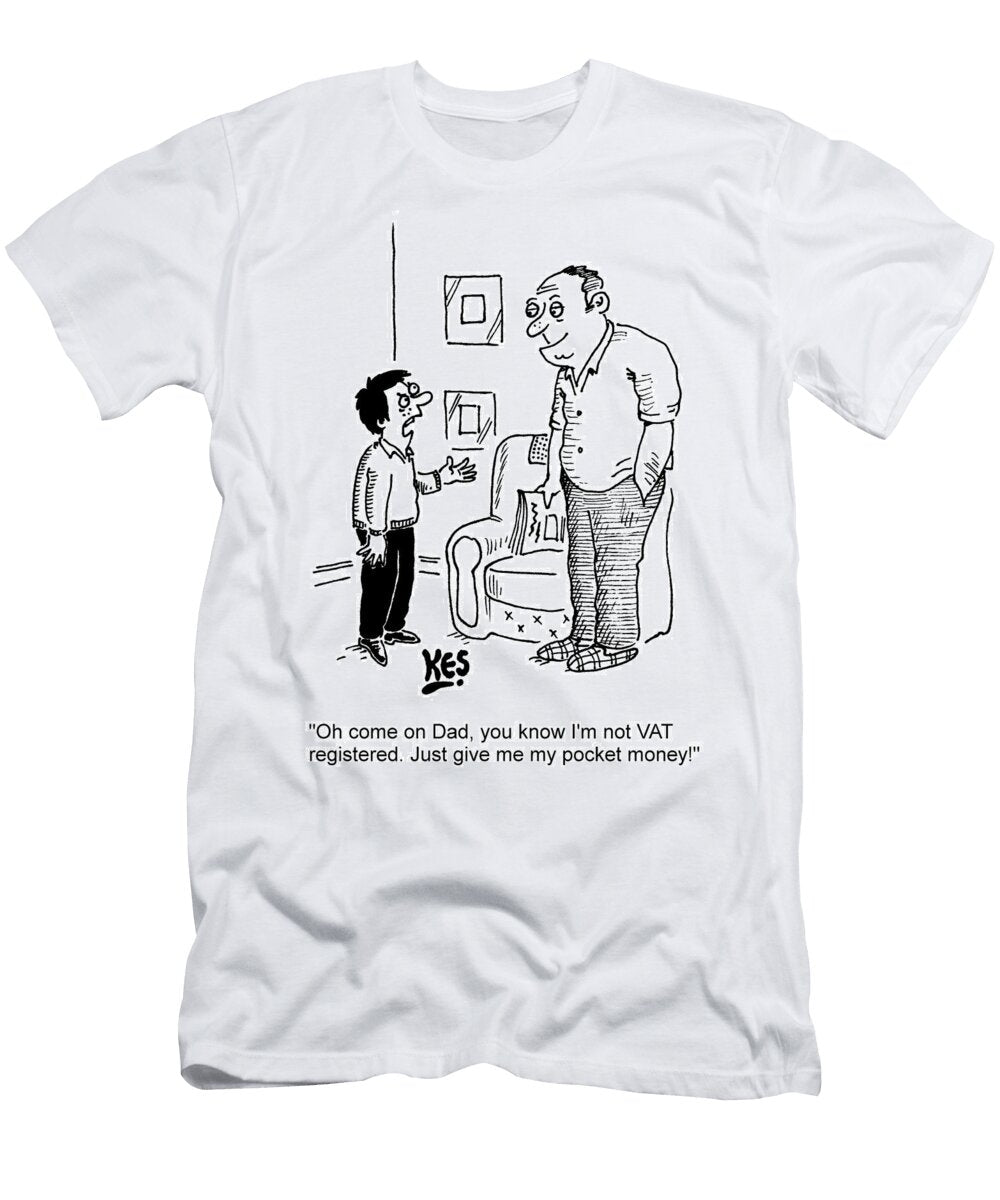 Oh Come on Dad You Know Im Not Vat Registered Just Give Kes T-Shirt