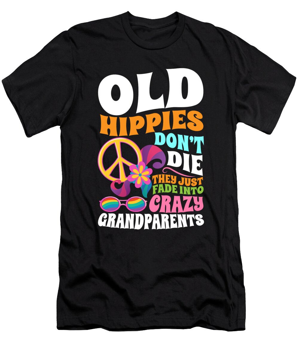 Old Hippies Dont Die They Just Fade Into Crazy Grandparents Maximus Designs T-Shirt