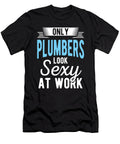 Only Plumbers Look Sexy At Work Birthday Gift Haselshirt T-Shirt