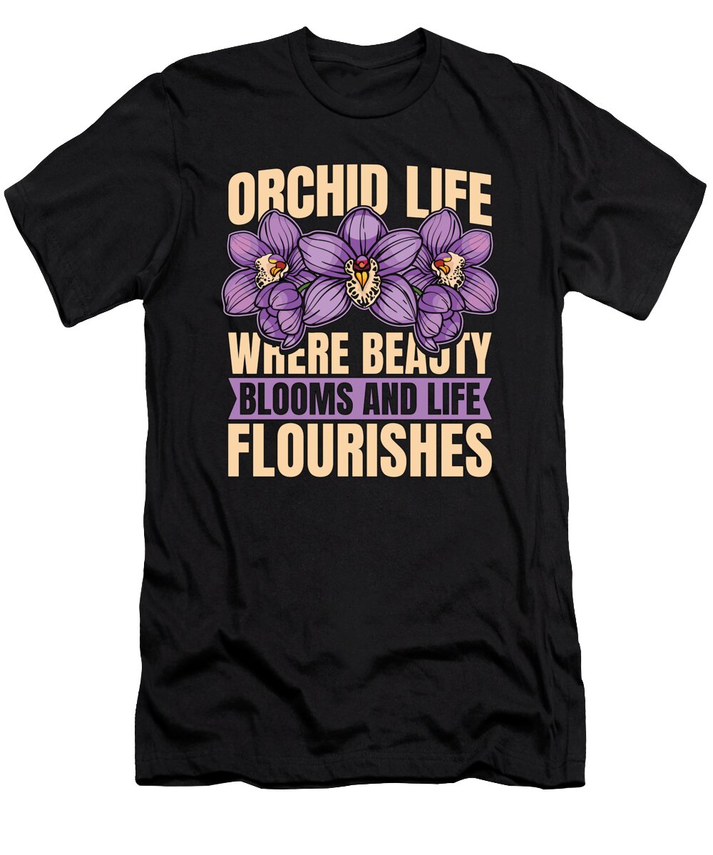 Orchid Life Where Beauty Blooms and Orchid Plants Tshirtconcepts Marvin Poppe T-Shirt