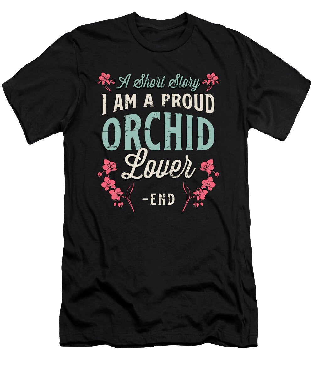 Orchid Lover a Short Story I Am a Proud Gardener Tshirtconcepts Marvin Poppe T-Shirt