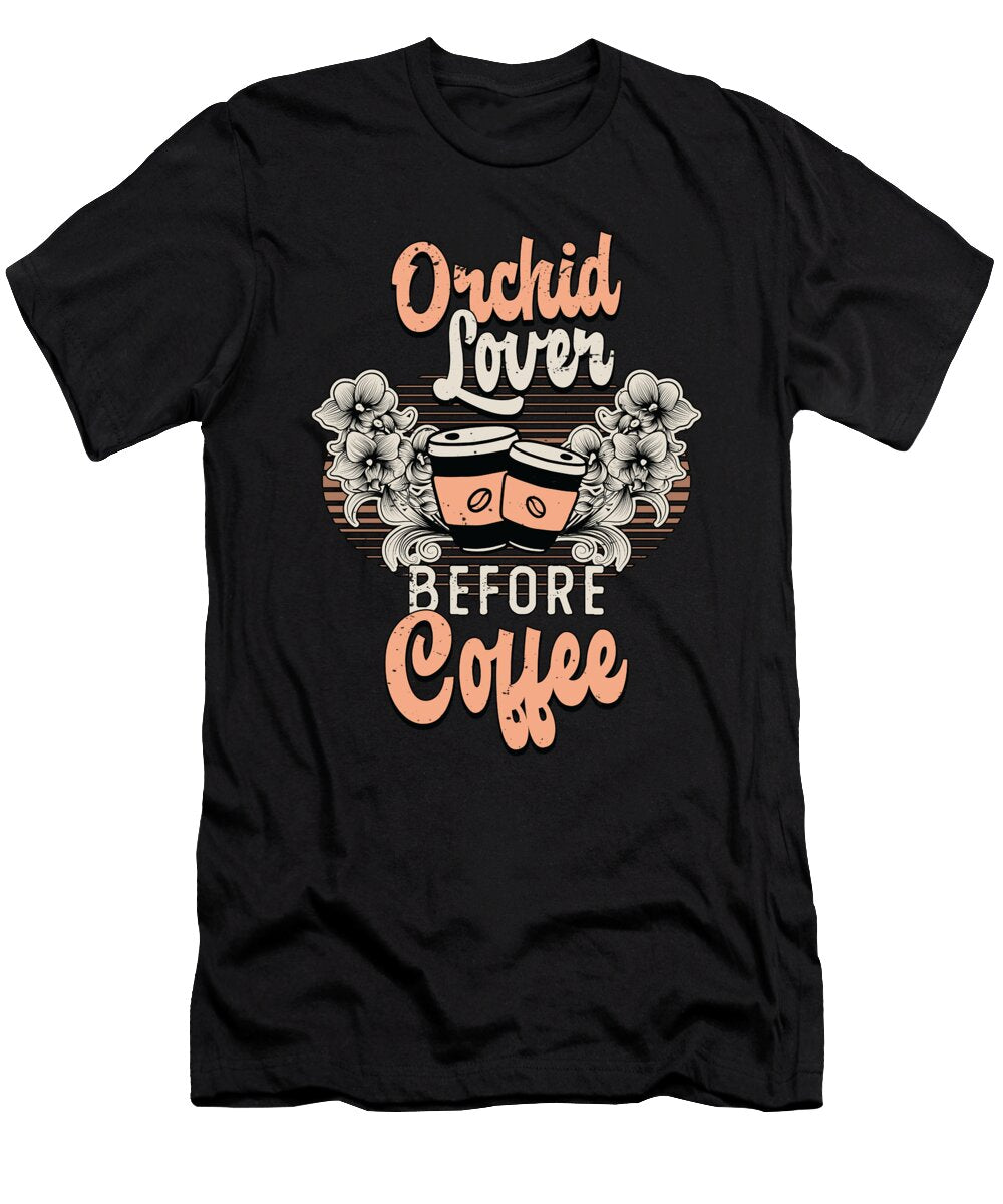 Orchid Lover Before Coffee Gardener Coffee Lover Tshirtconcepts Marvin Poppe T-Shirt