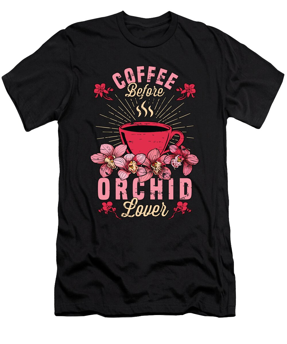 Orchid Lover Coffee Before Gardening Coffee Lover Tshirtconcepts Marvin Poppe T-Shirt