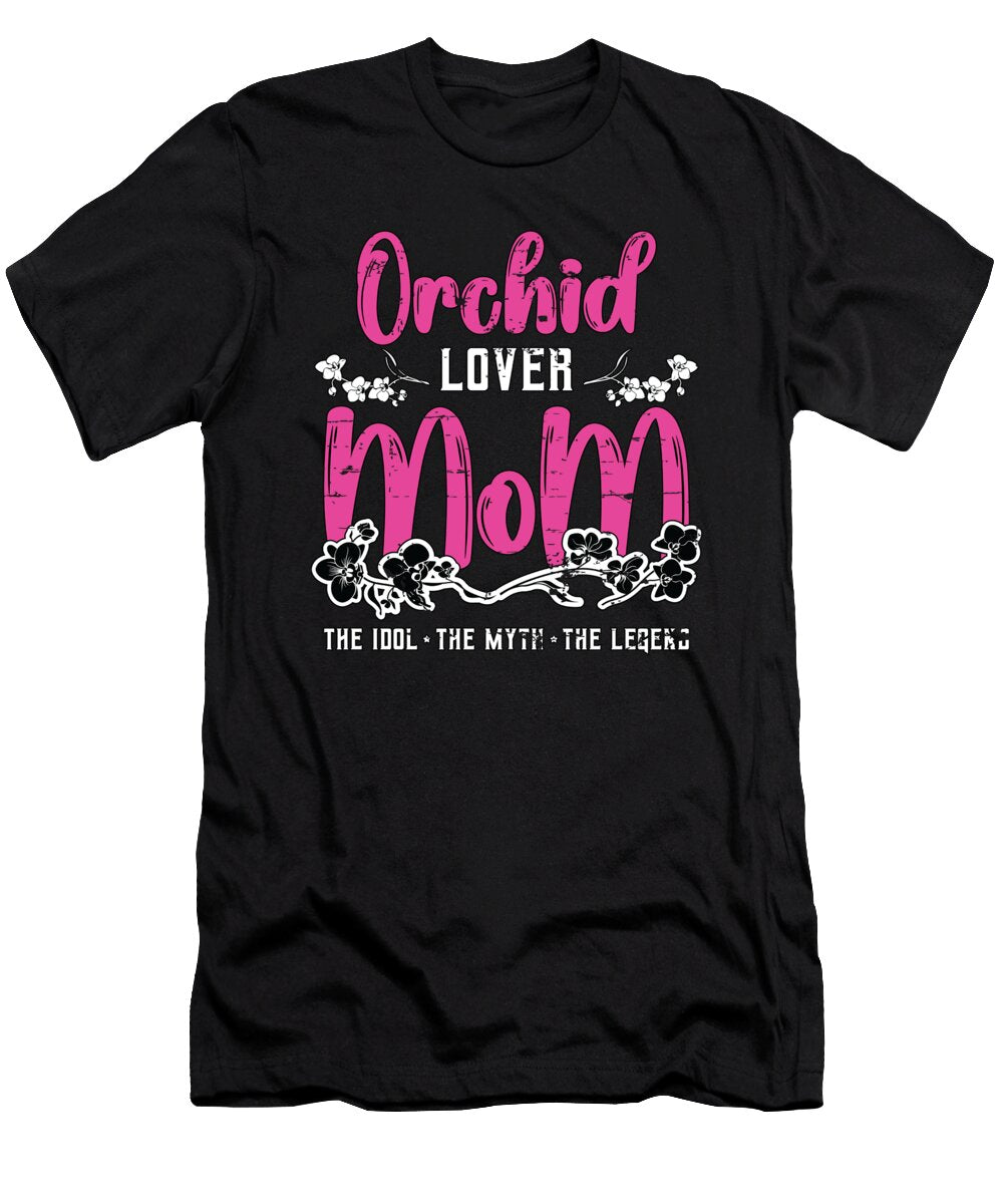 Orchid Lover Mom the Idol the Myth Gardening Tshirtconcepts Marvin Poppe T-Shirt