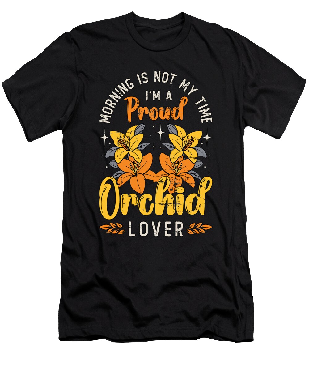 Orchid Lover Morning Is Not My Time Horticulture Tshirtconcepts Marvin Poppe T-Shirt