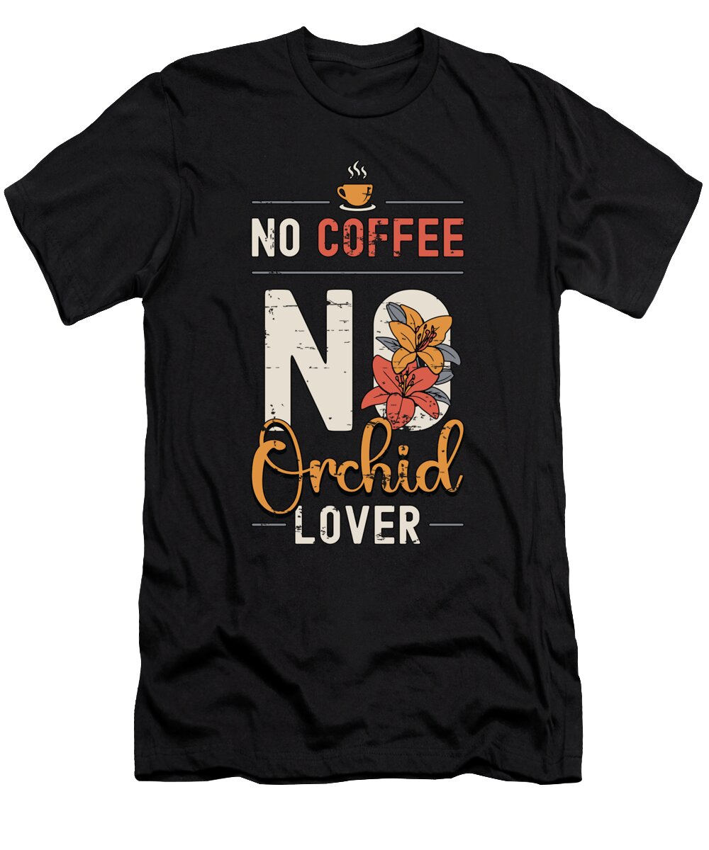 Orchid Lover No Coffee No Botanical Coffee Lover Tshirtconcepts Marvin Poppe T-Shirt