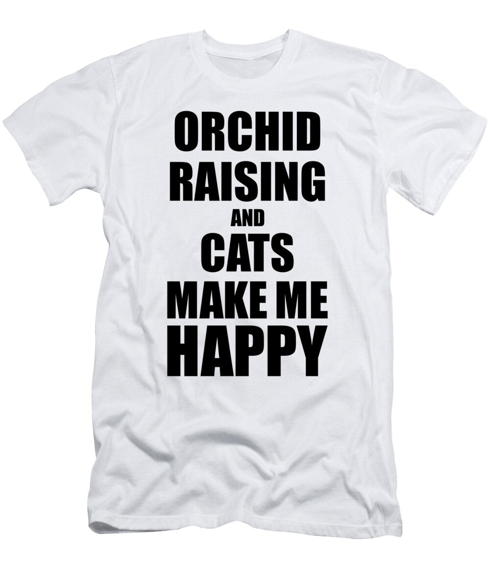 Orchid Raising and Cats Make Me Happy Funny Gift Idea for Hobby Lover Funny Gift Ideas T-Shirt