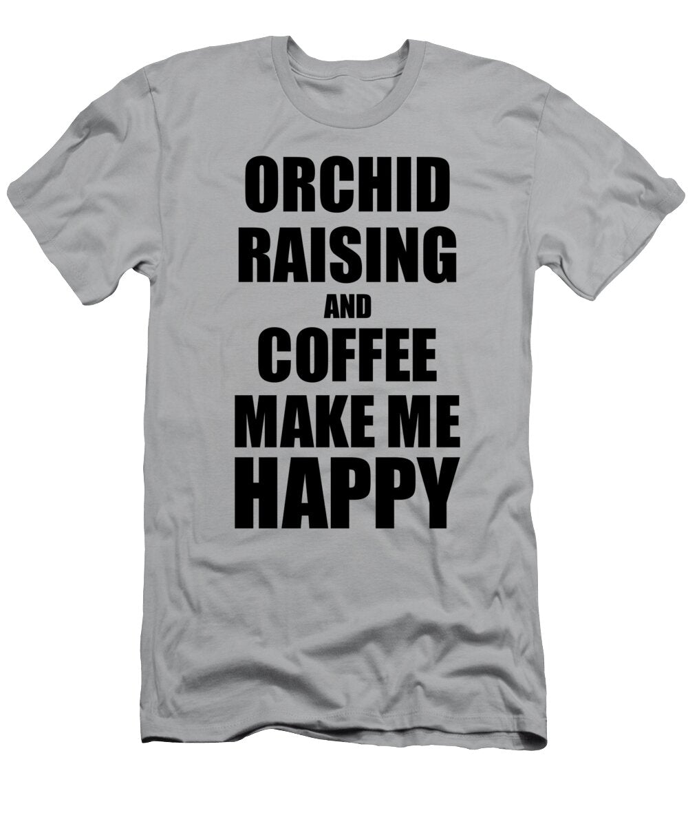 Orchid Raising and Coffee Make Me Happy Funny Gift Idea for Hobby Lover Funny Gift Ideas T-Shirt