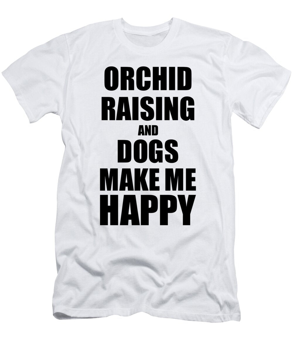 Orchid Raising and Dogs Make Me Happy Funny Gift Idea for Hobby Lover Funny Gift Ideas T-Shirt