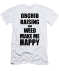 Orchid Raising and Weed Make Me Happy Funny Gift Idea for Hobby Lover Funny Gift Ideas T-Shirt