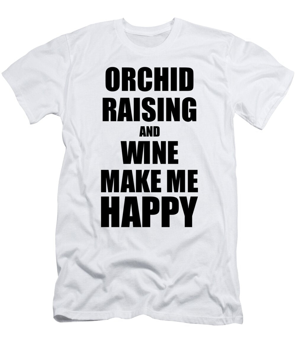 Orchid Raising and Wine Make Me Happy Funny Gift Idea for Hobby Lover Funny Gift Ideas T-Shirt