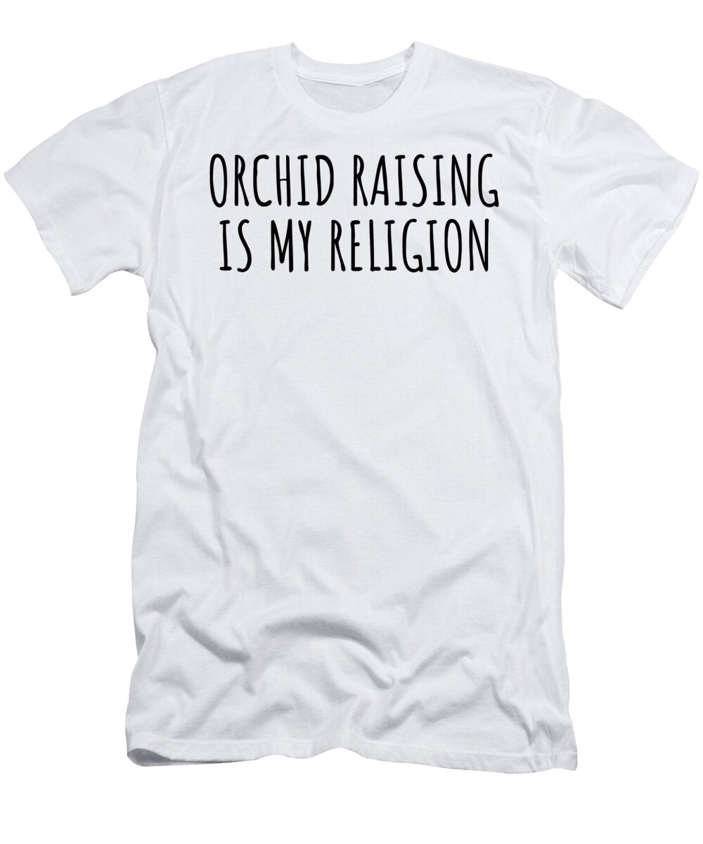 Orchid Raising Is My Religion Funny Gift Idea Funnygiftscreation T-Shirt