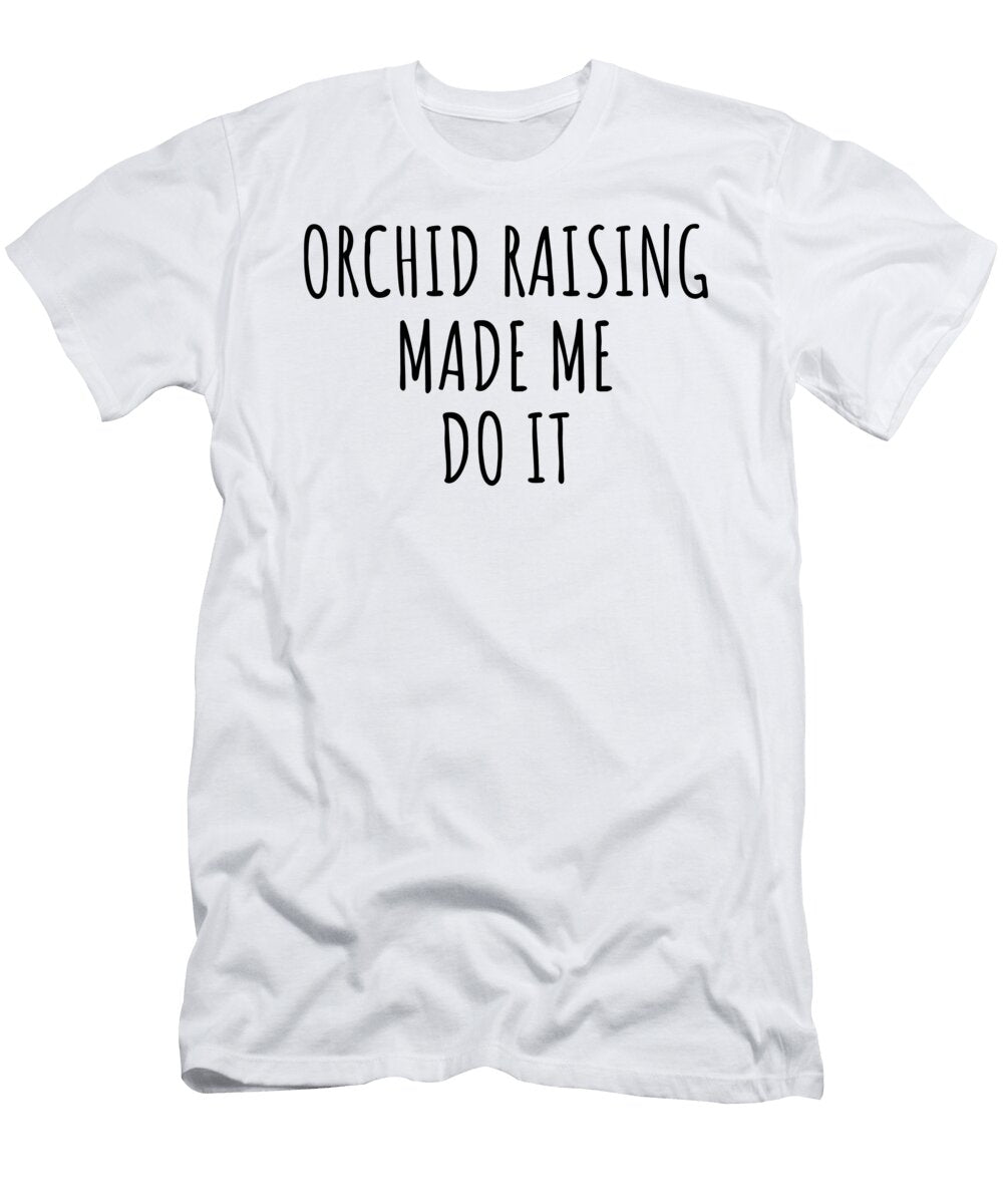 Orchid Raising Made Me Do It Funnygiftscreation T-Shirt