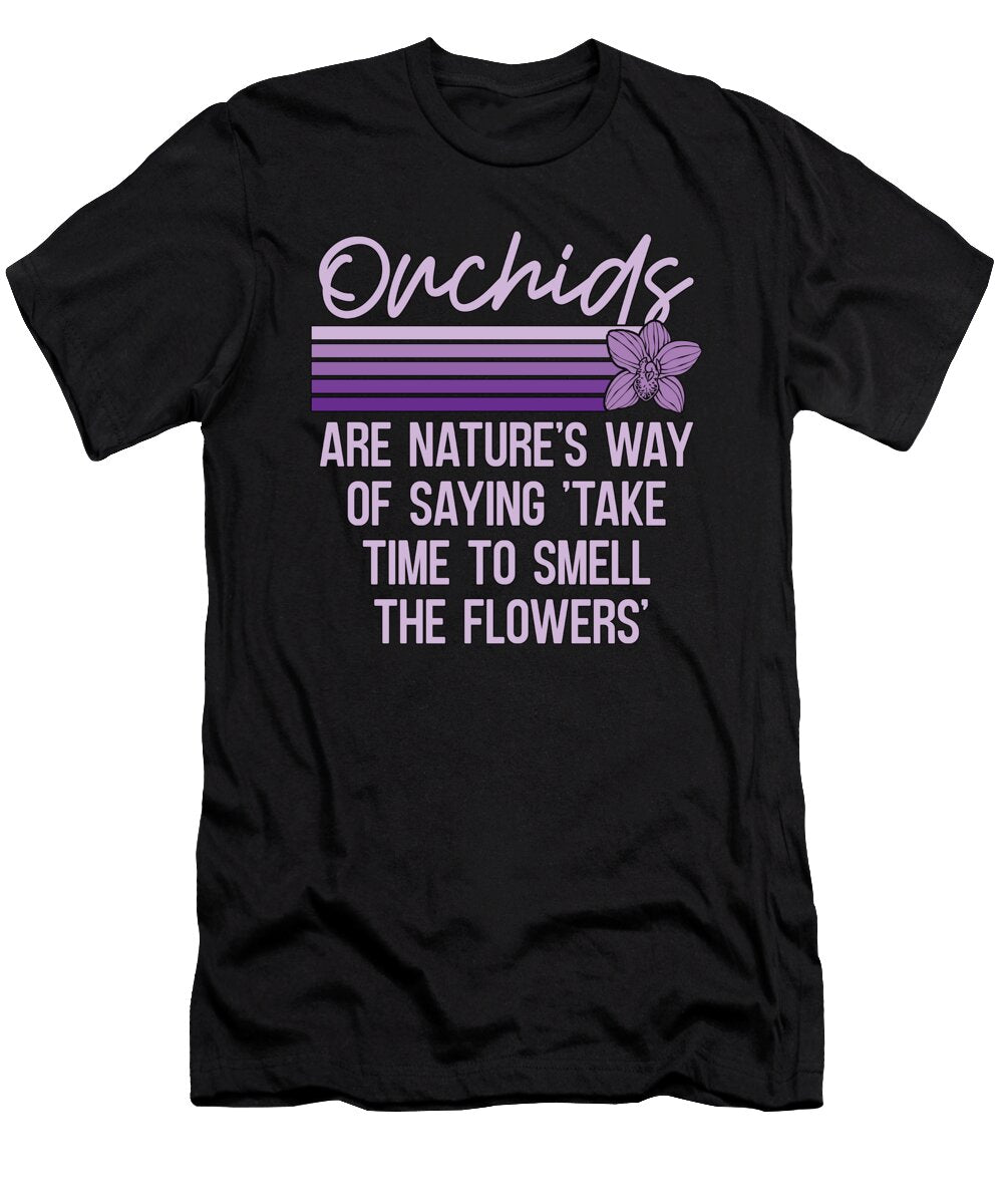 Orchids Are Natures Way of Saying Horticulture Tshirtconcepts Marvin Poppe T-Shirt