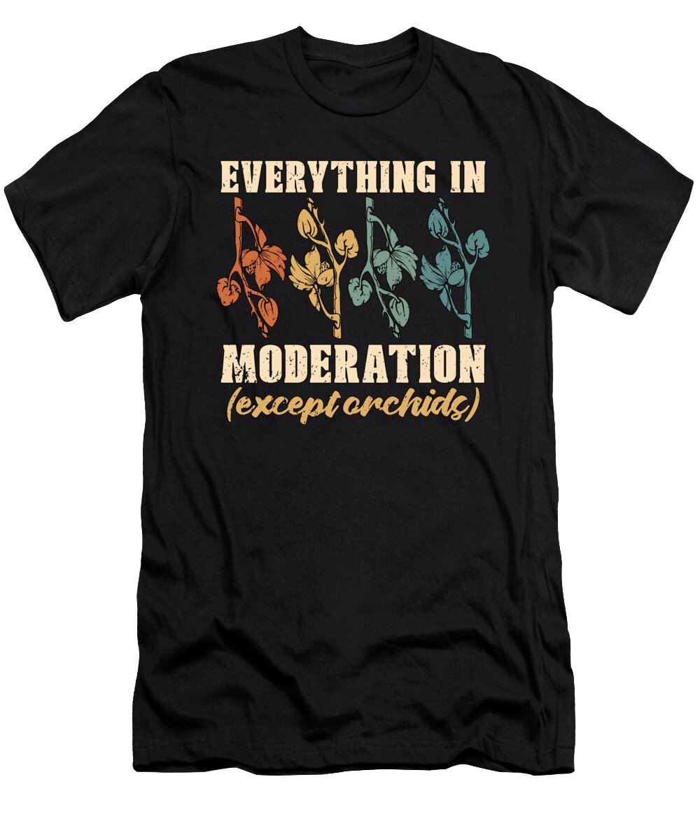 Orchids Everything in Moderation Orchid Grower Tshirtconcepts Marvin Poppe T-Shirt