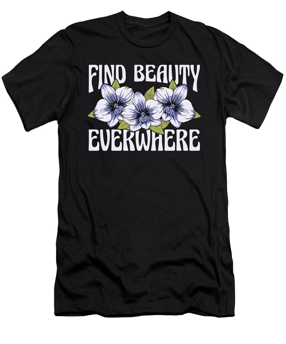 Orchids Find Beauty Everywhere Loves Orchid Flower Tshirtconcepts Marvin Poppe T-Shirt