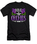 Orchids Home Is Where the Orchids Are Gardening Tshirtconcepts Marvin Poppe T-Shirt