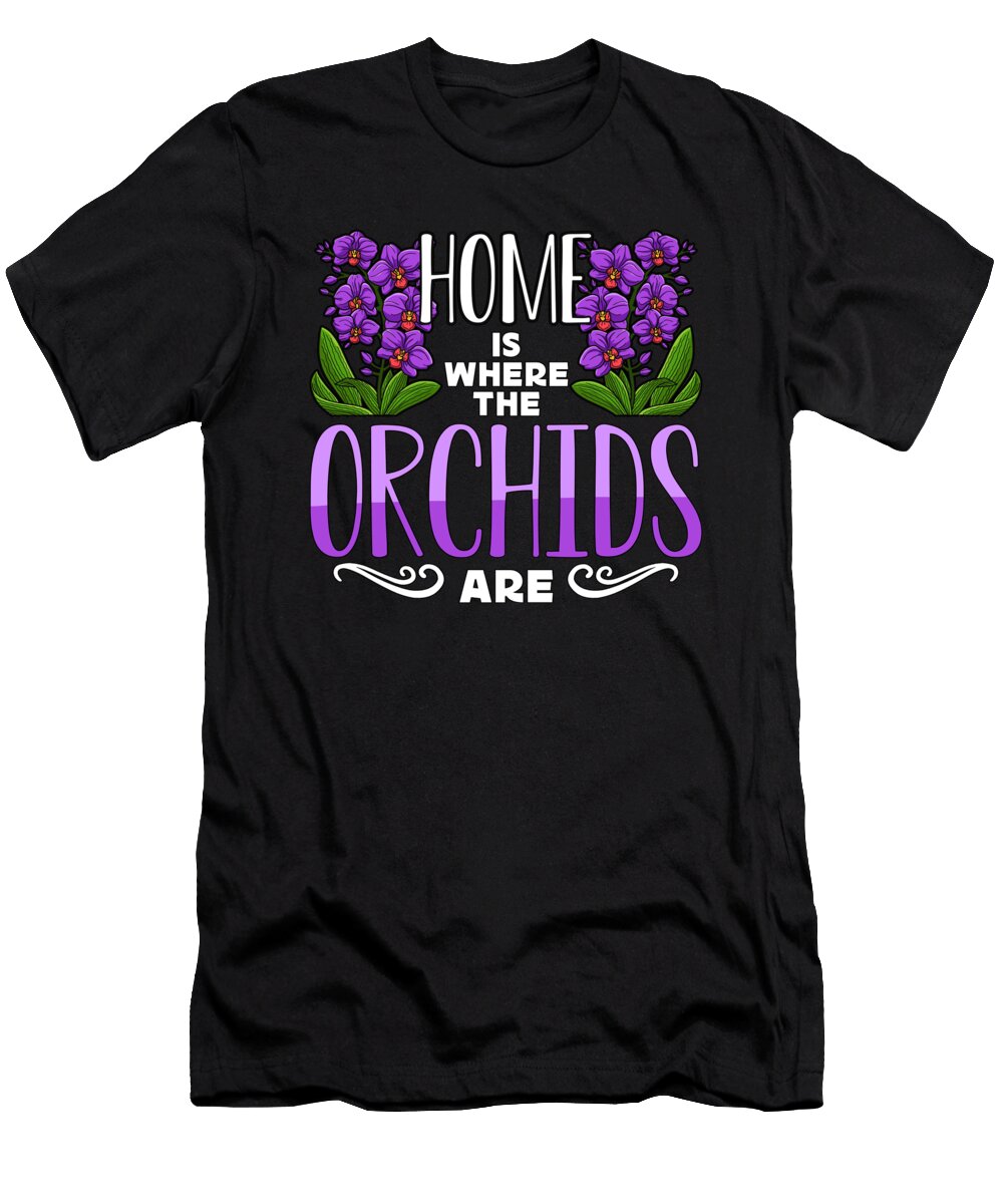 Orchids Home Is Where the Orchids Are Gardening Tshirtconcepts Marvin Poppe T-Shirt