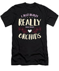 Orchids I Just Really Really Really Orchid Flower Tshirtconcepts Marvin Poppe T-Shirt